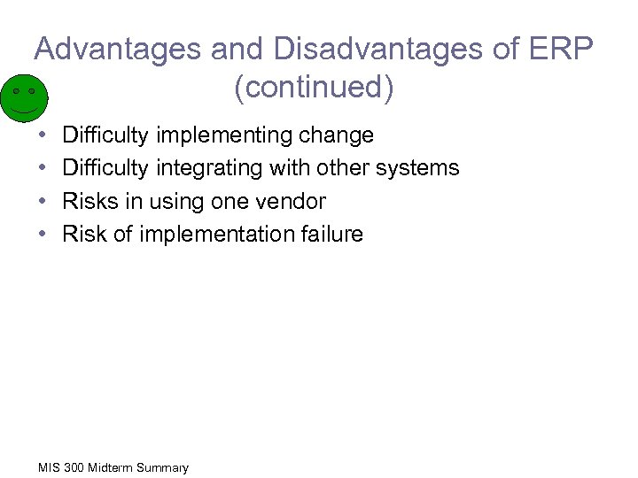 Advantages and Disadvantages of ERP (continued) • • Difficulty implementing change Difficulty integrating with