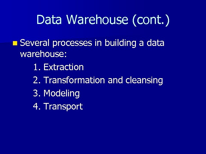 Data Warehouse (cont. ) n Several processes in building a data warehouse: 1. Extraction