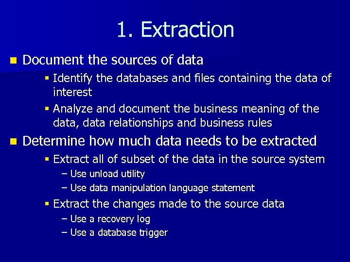 1. Extraction n Document the sources of data § Identify the databases and files