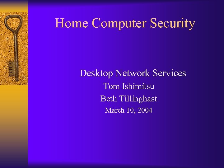Home Computer Security Desktop Network Services Tom Ishimitsu Beth Tillinghast March 10, 2004 