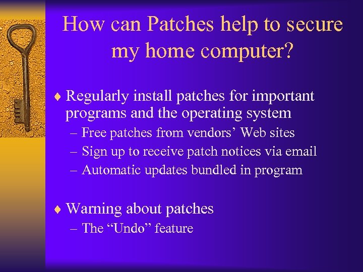 How can Patches help to secure my home computer? ¨ Regularly install patches for