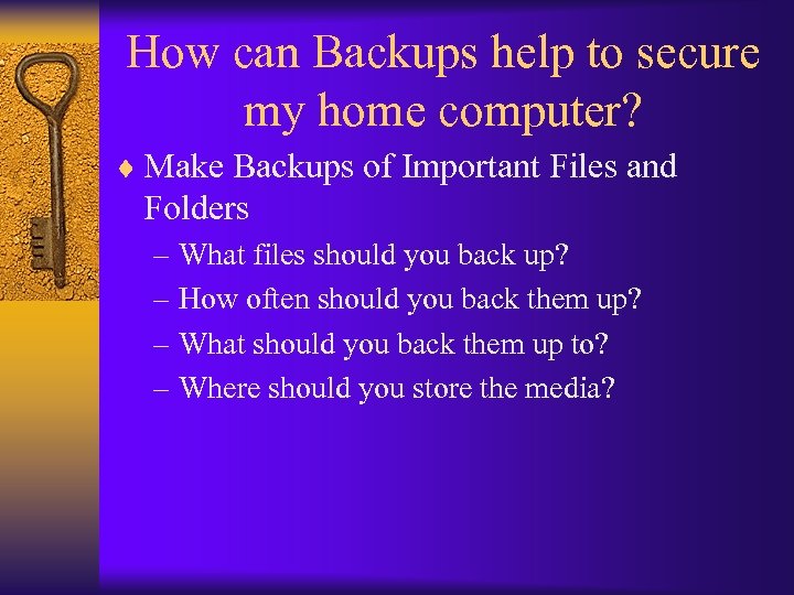 How can Backups help to secure my home computer? ¨ Make Backups of Important