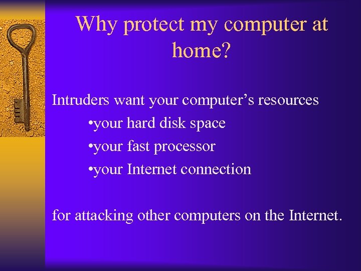 Why protect my computer at home? Intruders want your computer’s resources • your hard