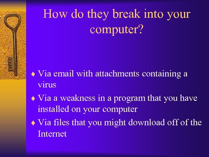 How do they break into your computer? ¨ Via email with attachments containing a