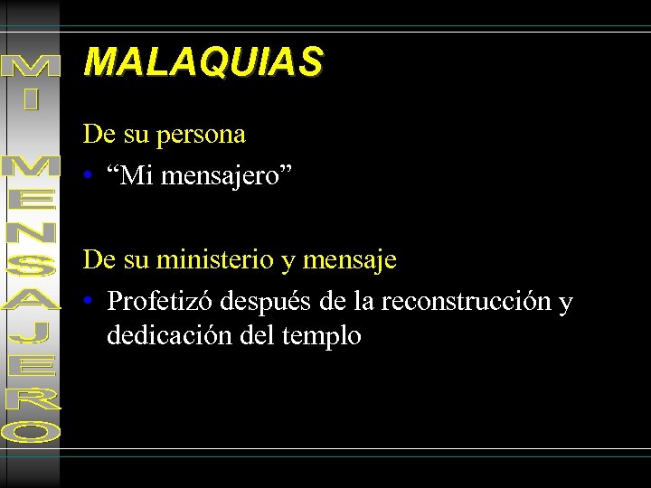 MALAQUIAS De su persona • “Mi mensajero” De su ministerio y mensaje • Profetizó
