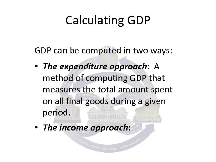 Calculating GDP can be computed in two ways: • The expenditure approach: A method