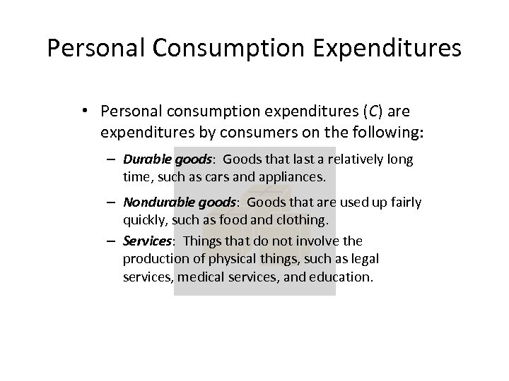 Personal Consumption Expenditures • Personal consumption expenditures (C) are expenditures by consumers on the
