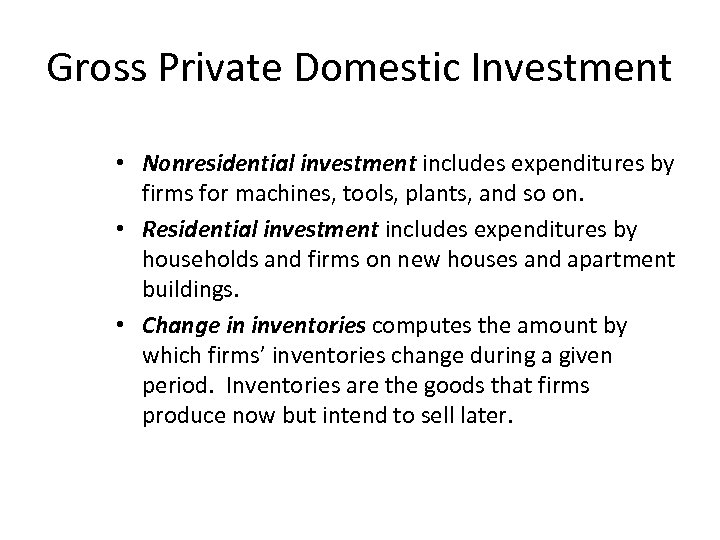 Gross Private Domestic Investment • Nonresidential investment includes expenditures by firms for machines, tools,