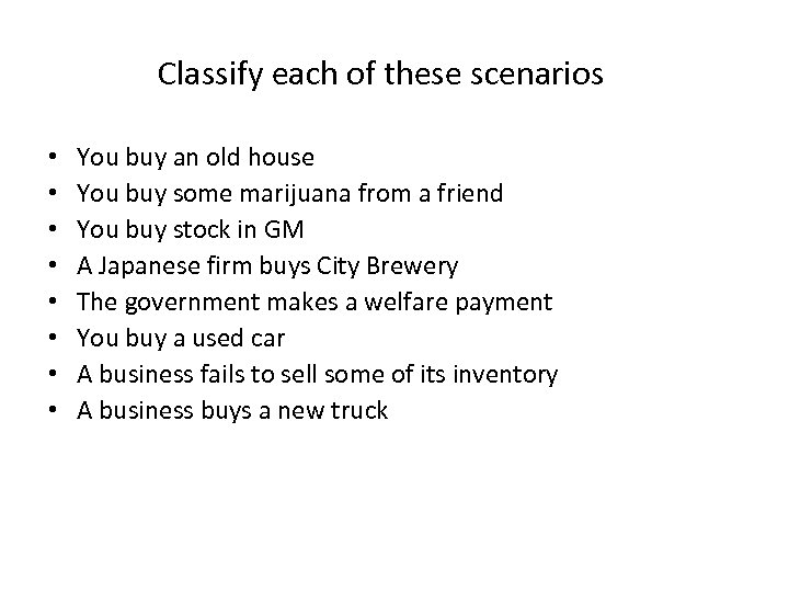 Classify each of these scenarios • • You buy an old house You buy