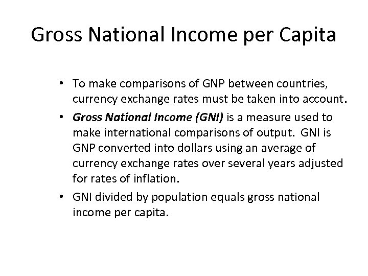 Gross National Income per Capita • To make comparisons of GNP between countries, currency