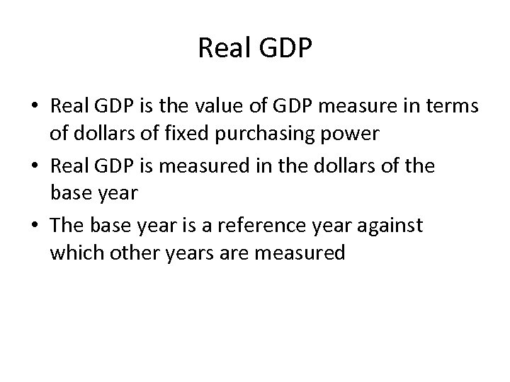 Real GDP • Real GDP is the value of GDP measure in terms of