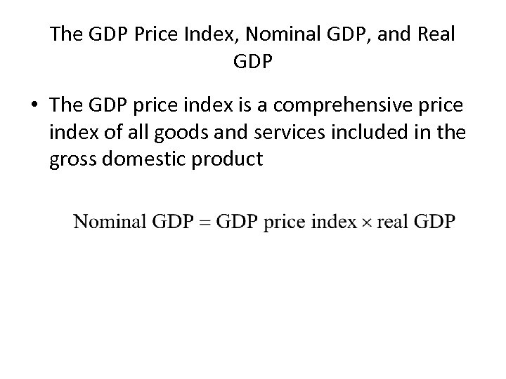 The GDP Price Index, Nominal GDP, and Real GDP • The GDP price index