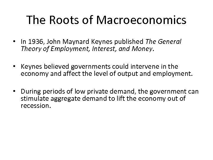 The Roots of Macroeconomics • In 1936, John Maynard Keynes published The General Theory