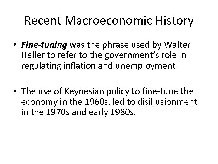 Recent Macroeconomic History • Fine-tuning was the phrase used by Walter Heller to refer