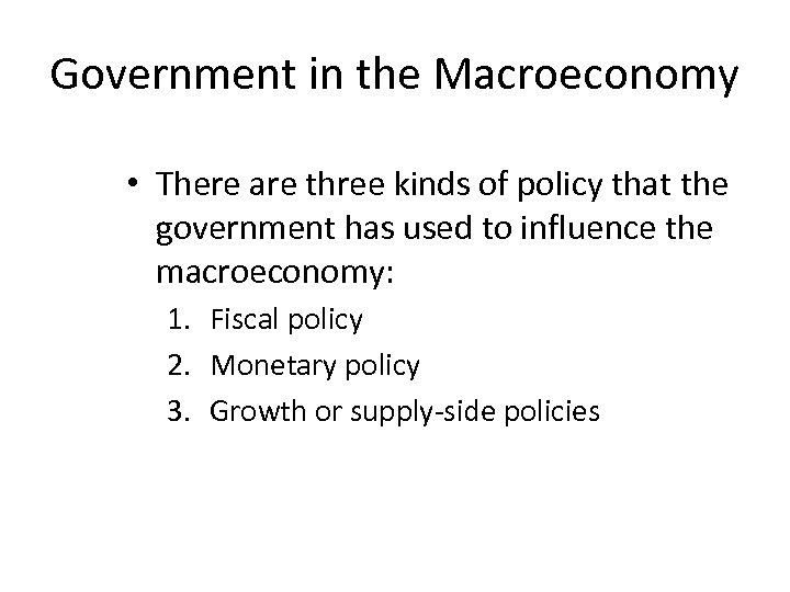 Government in the Macroeconomy • There are three kinds of policy that the government