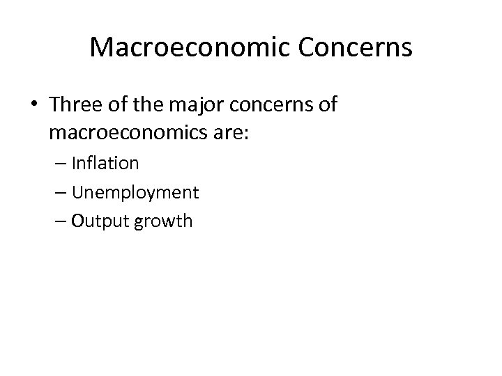Macroeconomic Concerns • Three of the major concerns of macroeconomics are: – Inflation –