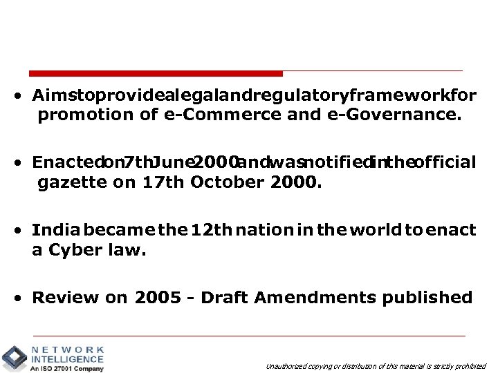 • Aimstoprovidealegalandregulatoryframeworkfor promotion of e-Commerce and e-Governance. • Enactedon 7 th. June 2000