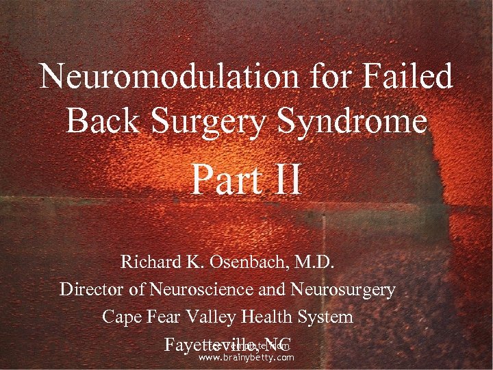 Neuromodulation for Failed Back Surgery Syndrome Part II Richard K. Osenbach, M. D. Director