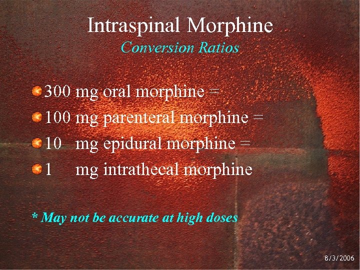 Intraspinal Morphine Conversion Ratios 300 mg oral morphine = 100 mg parenteral morphine =