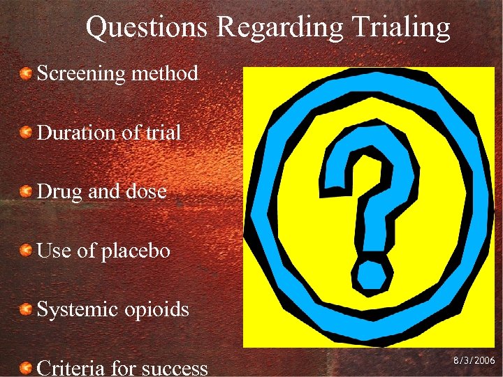 Questions Regarding Trialing Screening method Duration of trial Drug and dose Use of placebo