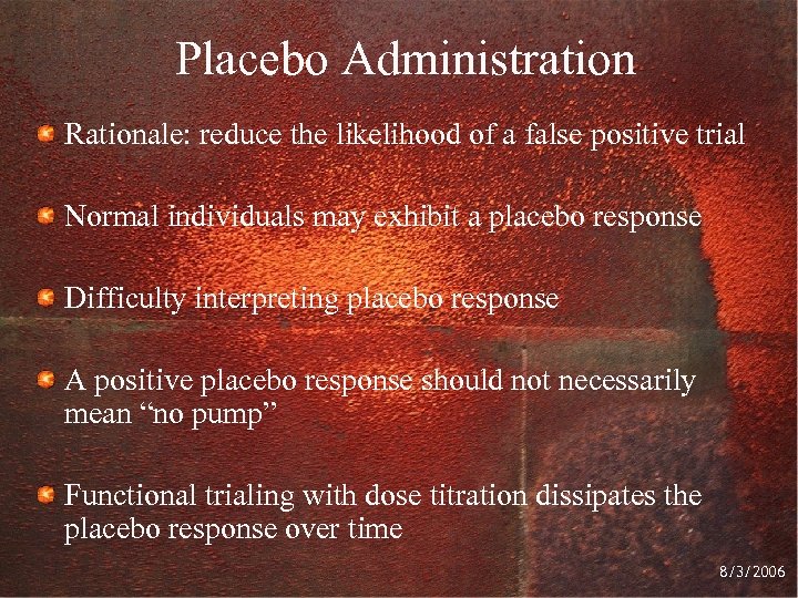 Placebo Administration Rationale: reduce the likelihood of a false positive trial Normal individuals may