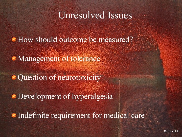 Unresolved Issues How should outcome be measured? Management of tolerance Question of neurotoxicity Development