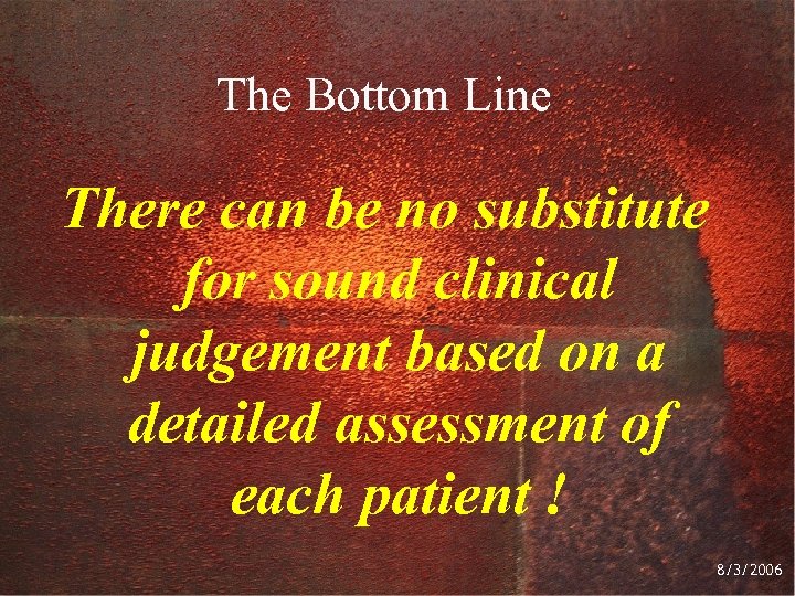 The Bottom Line There can be no substitute for sound clinical judgement based on