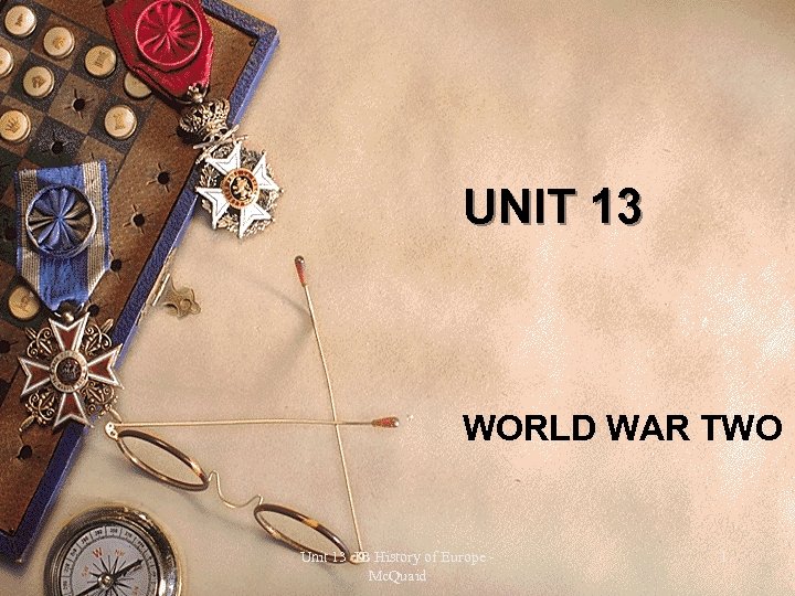 UNIT 13 WORLD WAR TWO Unit 13 IB History of Europe Mc. Quaid 1