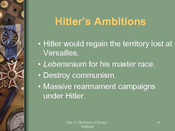 Hitler’s Ambitions • Hitler would regain the territory lost at Versailles. • Lebensraum for