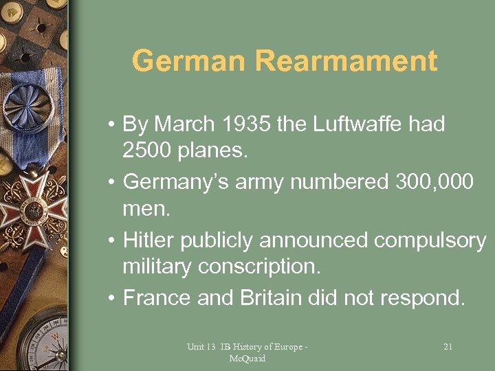 German Rearmament • By March 1935 the Luftwaffe had 2500 planes. • Germany’s army
