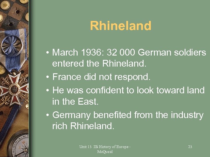 Rhineland • March 1936: 32 000 German soldiers entered the Rhineland. • France did