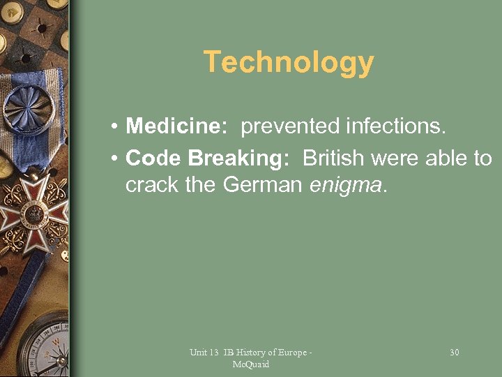 Technology • Medicine: prevented infections. • Code Breaking: British were able to crack the