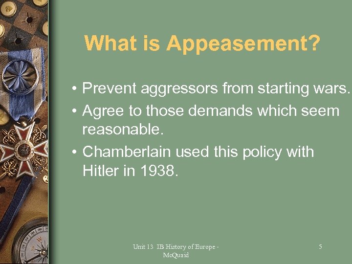 What is Appeasement? • Prevent aggressors from starting wars. • Agree to those demands