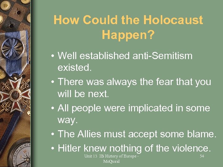 How Could the Holocaust Happen? • Well established anti-Semitism existed. • There was always