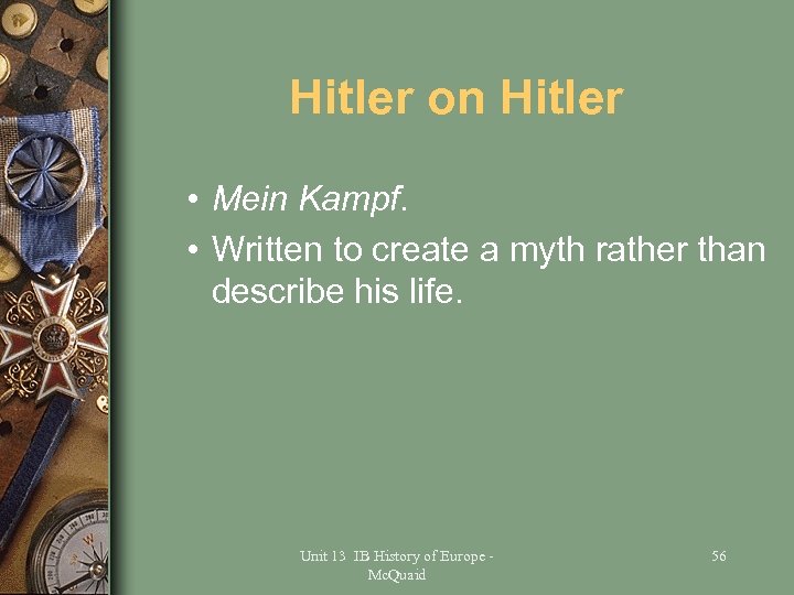 Hitler on Hitler • Mein Kampf. • Written to create a myth rather than