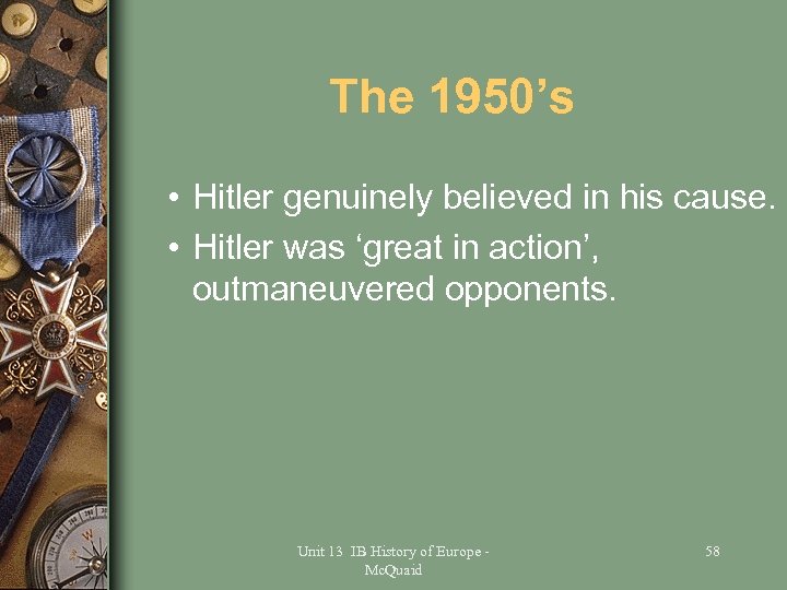 The 1950’s • Hitler genuinely believed in his cause. • Hitler was ‘great in