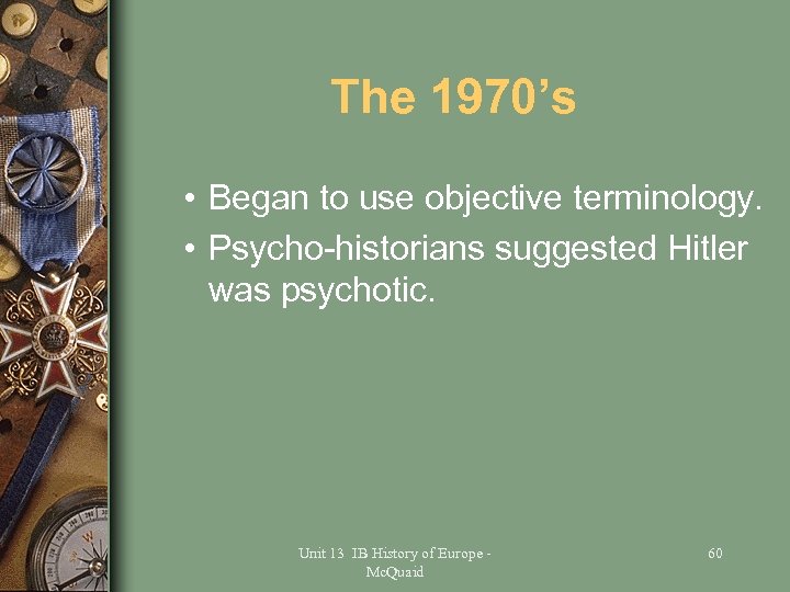 The 1970’s • Began to use objective terminology. • Psycho-historians suggested Hitler was psychotic.