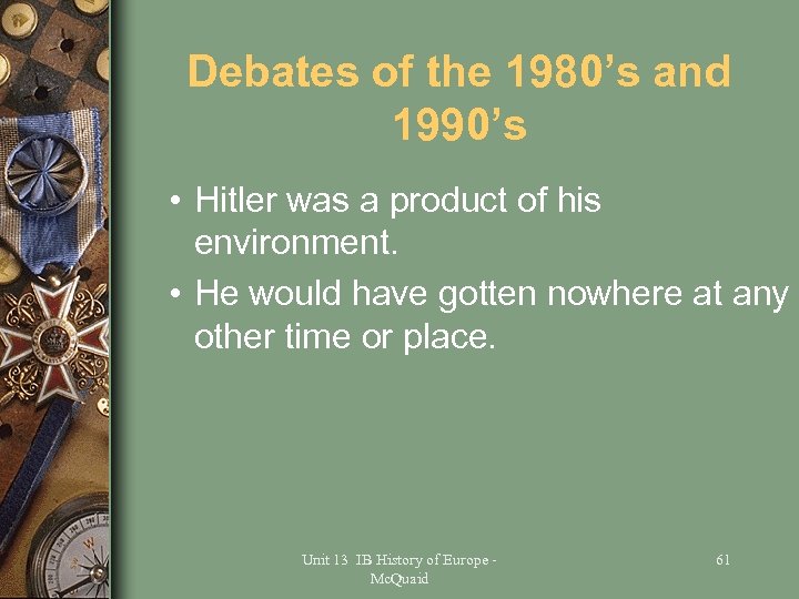 Debates of the 1980’s and 1990’s • Hitler was a product of his environment.