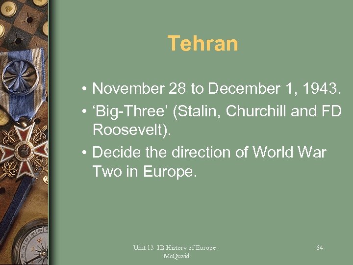 Tehran • November 28 to December 1, 1943. • ‘Big-Three’ (Stalin, Churchill and FD