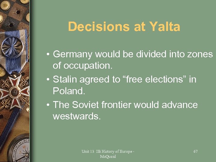 Decisions at Yalta • Germany would be divided into zones of occupation. • Stalin