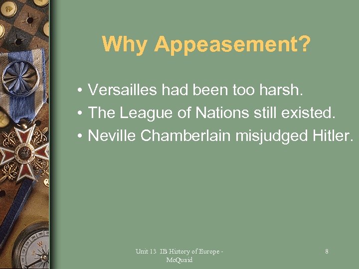 Why Appeasement? • Versailles had been too harsh. • The League of Nations still