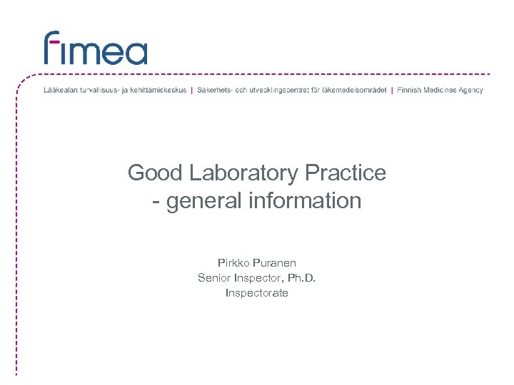 Good Laboratory Practice - general information Pirkko Puranen Senior Inspector, Ph. D. Inspectorate 