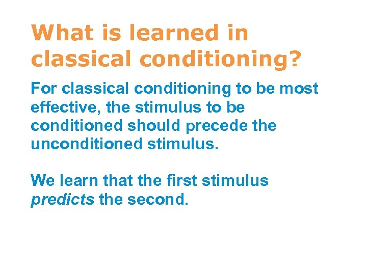 What is learned in classical conditioning? For classical conditioning to be most effective, the