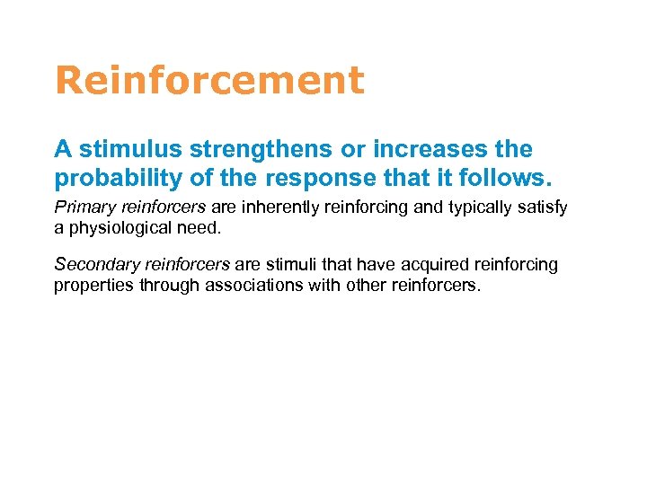 7 Reinforcement A stimulus strengthens or increases the probability of the response that it