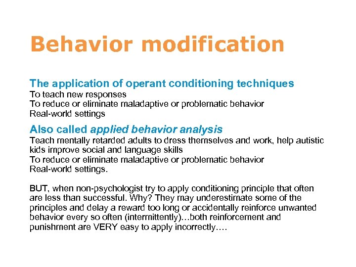 Behavior modification The application of operant conditioning techniques To teach new responses To reduce