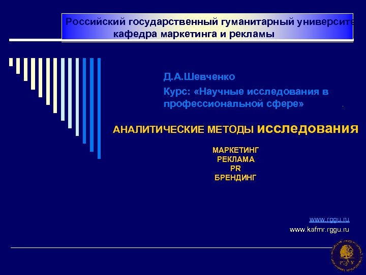 Российский государственный гуманитарный университет кафедра маркетинга и рекламы Д. А. Шевченко Курс: «Научные исследования