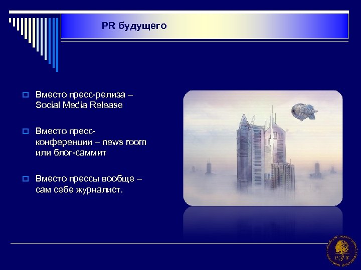 PR будущего o Вместо пресс-релиза – Social Media Release o Вместо пресс- конференции –