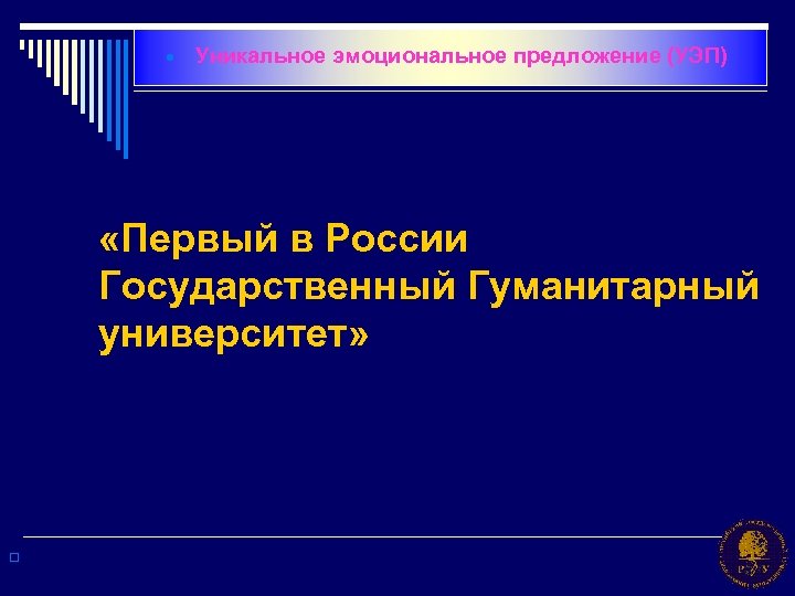 · Уникальное эмоциональное предложение (УЭП) «Первый в России Государственный Гуманитарный университет» o 