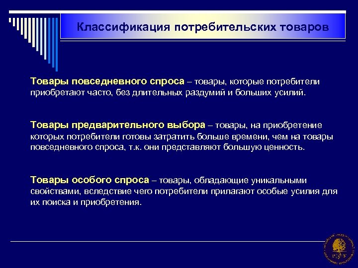 Классификация потребительских товаров Товары повседневного спроса – товары, которые потребители приобретают часто, без длительных