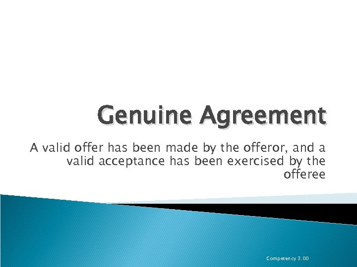 Genuine Agreement A valid offer has been made by the offeror, and a valid